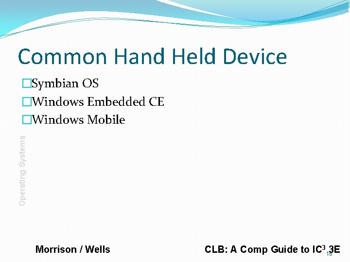 Common Hand Held Device Operating Systems �Symbian OS �Windows Embedded CE �Windows Mobile Morrison