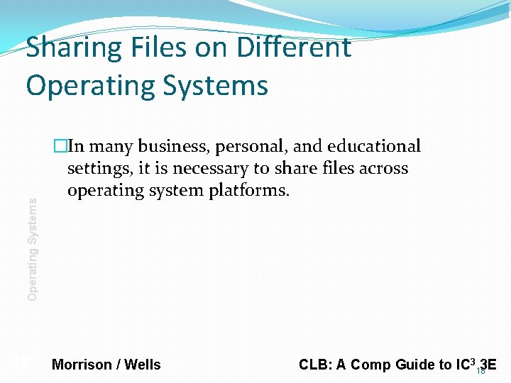 Operating Systems Sharing Files on Different Operating Systems 18 �In many business, personal, and