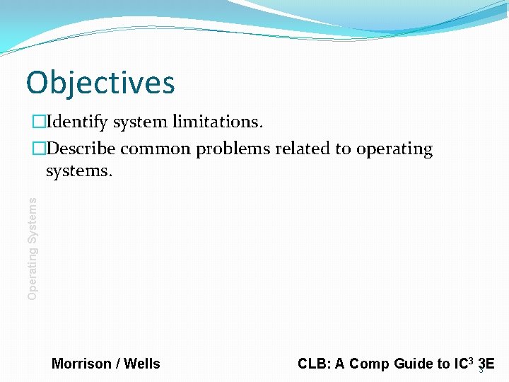 Objectives Operating Systems �Identify system limitations. �Describe common problems related to operating systems. Morrison