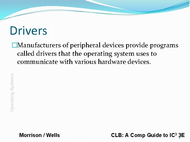 Drivers Operating Systems �Manufacturers of peripheral devices provide programs called drivers that the operating