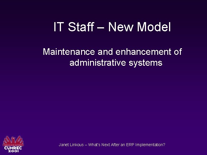 IT Staff – New Model Maintenance and enhancement of administrative systems Janet Linkous –