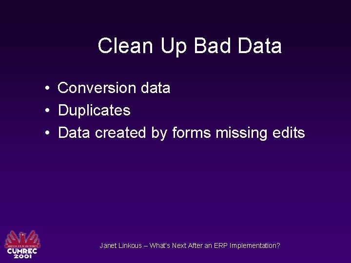 Clean Up Bad Data • Conversion data • Duplicates • Data created by forms