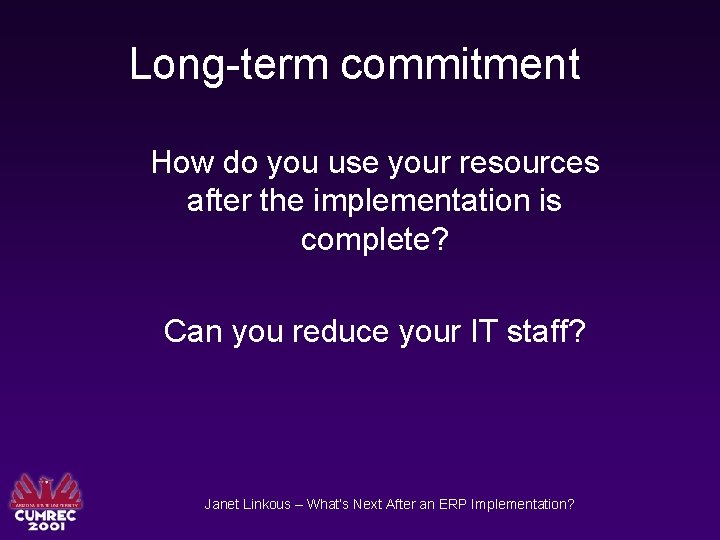 Long-term commitment How do you use your resources after the implementation is complete? Can