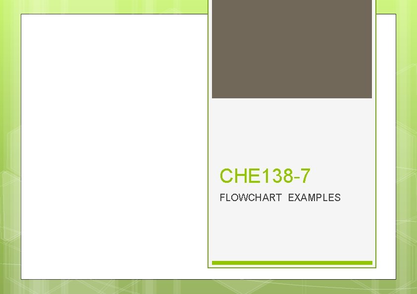CHE 138 -7 FLOWCHART EXAMPLES 