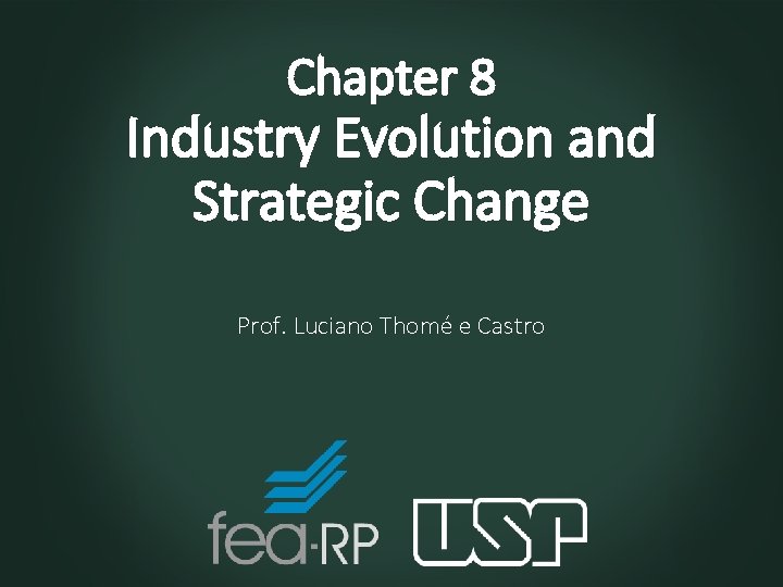 Chapter 8 Industry Evolution and Strategic Change Prof. Luciano Thomé e Castro 