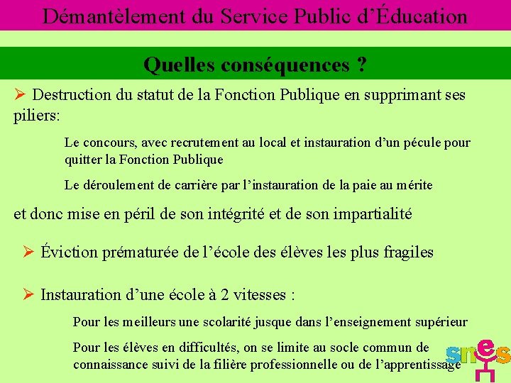 Démantèlement du Service Public d’Éducation Quelles conséquences ? Ø Destruction du statut de la