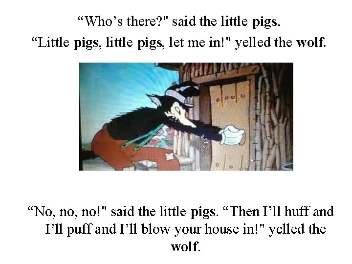 “Who’s there? " said the little pigs. “Little pigs, let me in!" yelled the