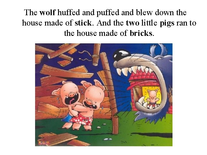 The wolf huffed and puffed and blew down the house made of stick. And