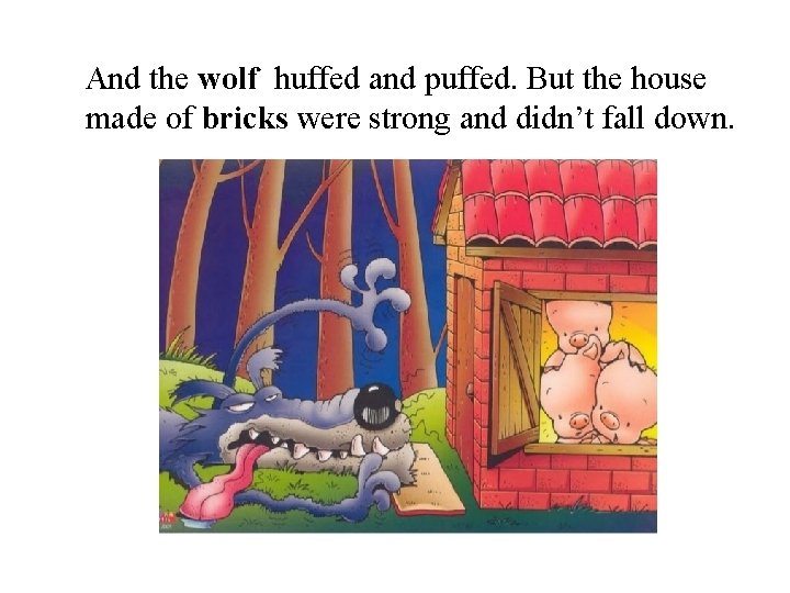 And the wolf huffed and puffed. But the house made of bricks were strong