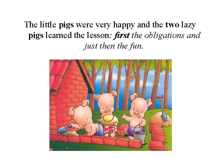 The little pigs were very happy and the two lazy pigs learned the lesson: