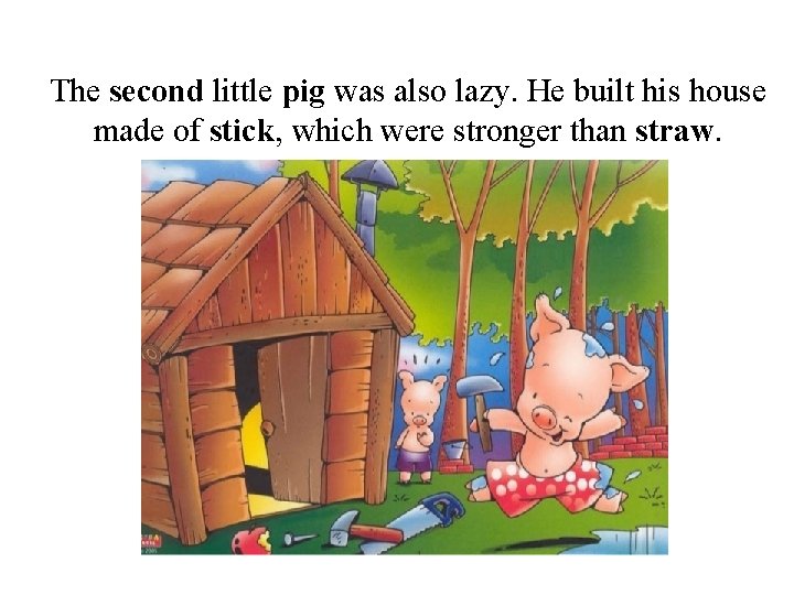 The second little pig was also lazy. He built his house made of stick,