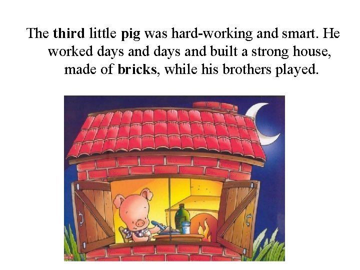 The third little pig was hard-working and smart. He worked days and built a