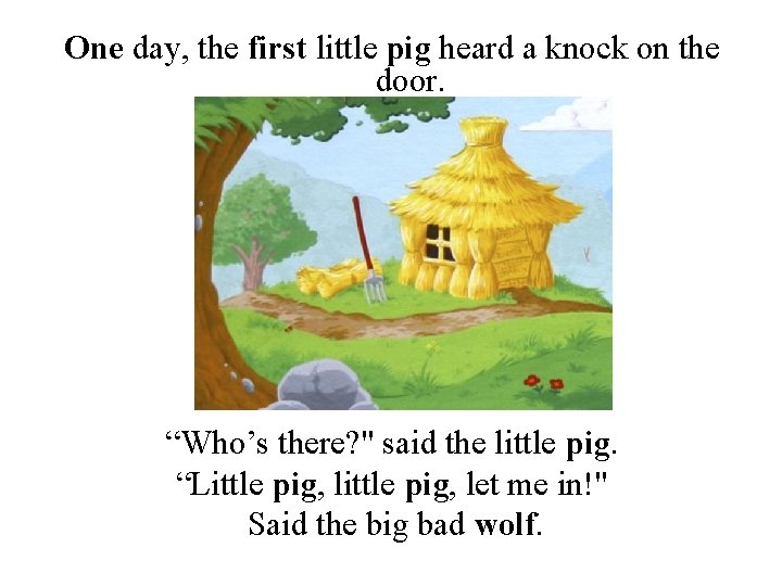 One day, the first little pig heard a knock on the door. “Who’s there?