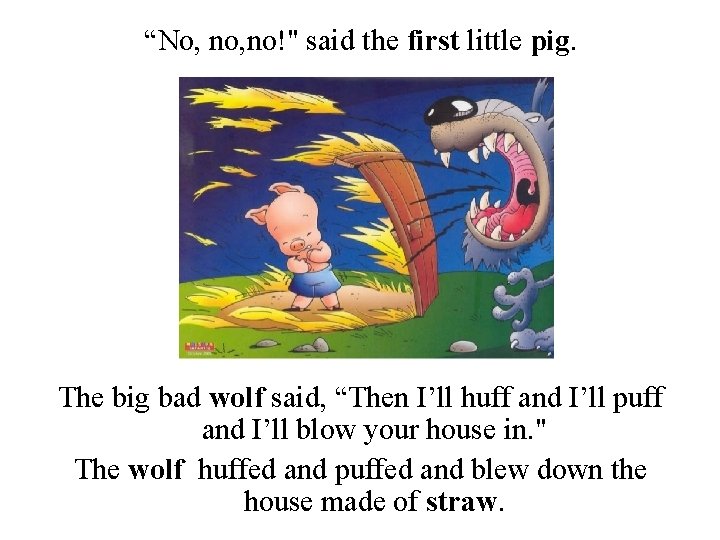 “No, no!" said the first little pig. The big bad wolf said, “Then I’ll