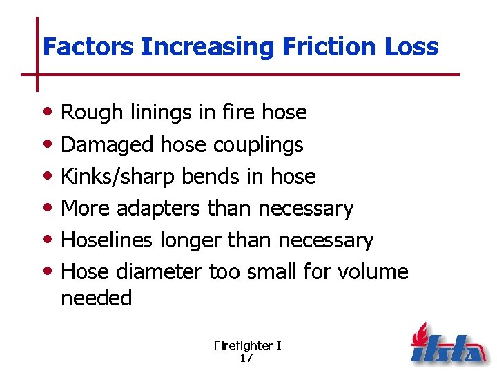 Factors Increasing Friction Loss • • • Rough linings in fire hose Damaged hose
