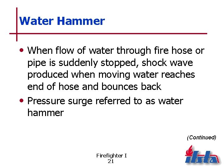 Water Hammer • When flow of water through fire hose or pipe is suddenly