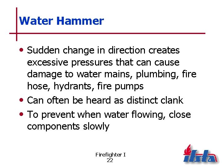 Water Hammer • Sudden change in direction creates excessive pressures that can cause damage
