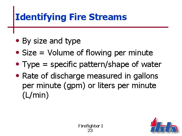 Identifying Fire Streams • • By size and type Size = Volume of flowing