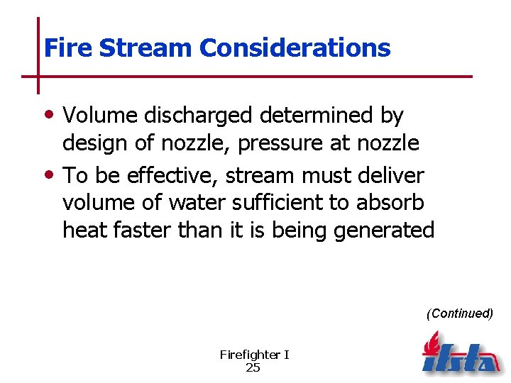 Fire Stream Considerations • Volume discharged determined by design of nozzle, pressure at nozzle