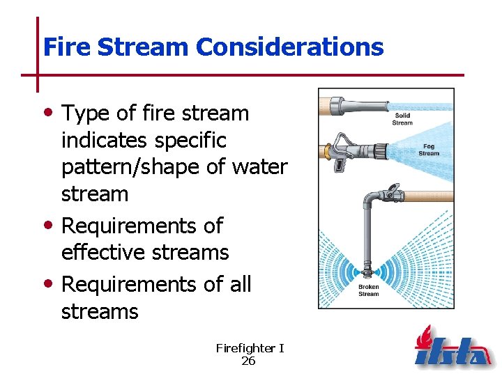 Fire Stream Considerations • Type of fire stream indicates specific pattern/shape of water stream