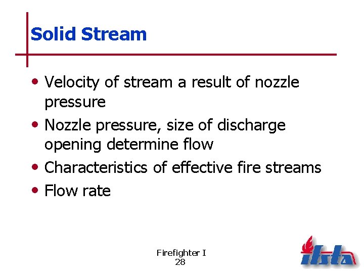 Solid Stream • Velocity of stream a result of nozzle pressure • Nozzle pressure,