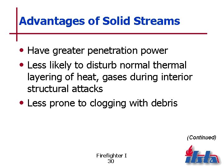 Advantages of Solid Streams • Have greater penetration power • Less likely to disturb