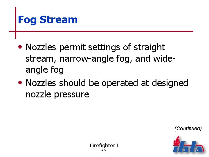 Fog Stream • Nozzles permit settings of straight stream, narrow-angle fog, and wideangle fog