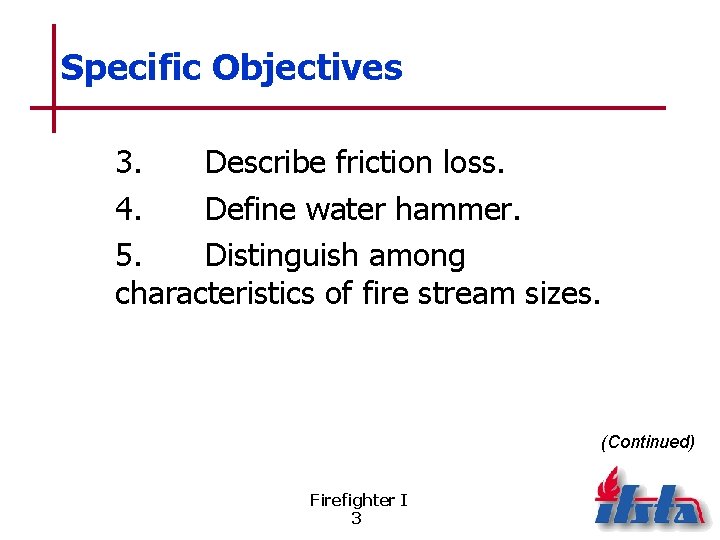 Specific Objectives 3. Describe friction loss. 4. Define water hammer. 5. Distinguish among characteristics