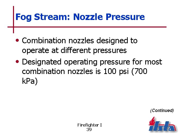 Fog Stream: Nozzle Pressure • Combination nozzles designed to operate at different pressures •