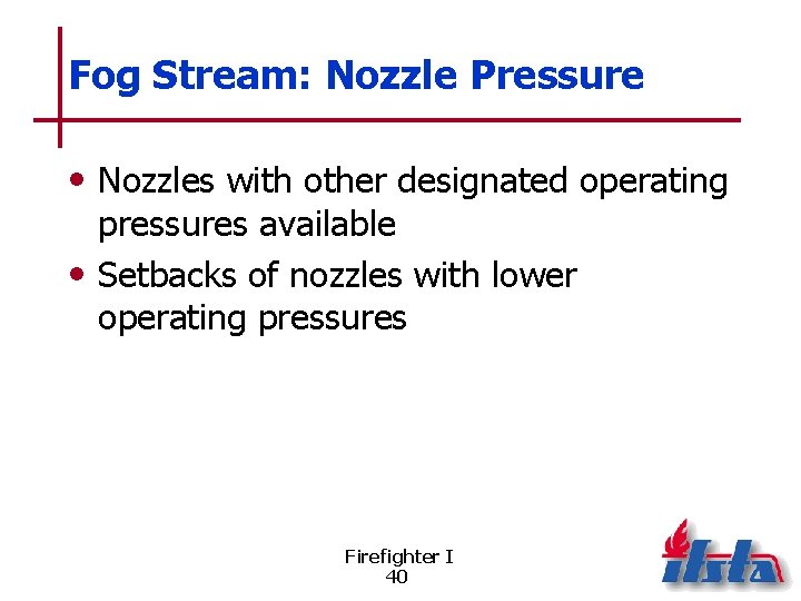Fog Stream: Nozzle Pressure • Nozzles with other designated operating pressures available • Setbacks