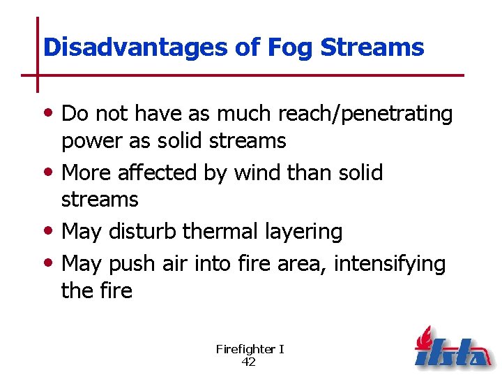 Disadvantages of Fog Streams • Do not have as much reach/penetrating power as solid