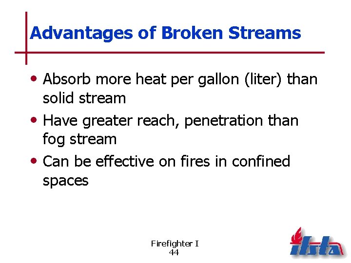 Advantages of Broken Streams • Absorb more heat per gallon (liter) than solid stream
