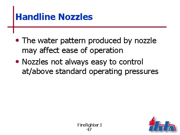 Handline Nozzles • The water pattern produced by nozzle may affect ease of operation