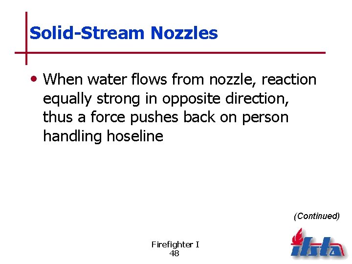 Solid-Stream Nozzles • When water flows from nozzle, reaction equally strong in opposite direction,