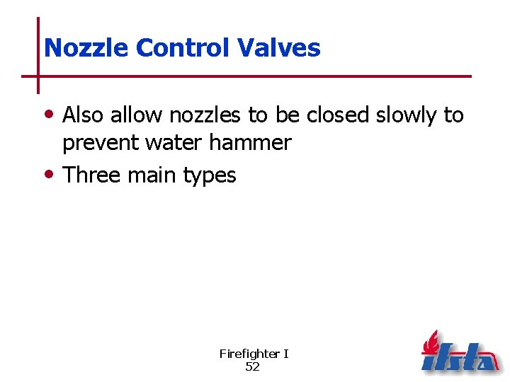 Nozzle Control Valves • Also allow nozzles to be closed slowly to prevent water
