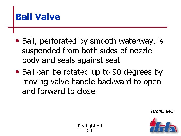 Ball Valve • Ball, perforated by smooth waterway, is suspended from both sides of