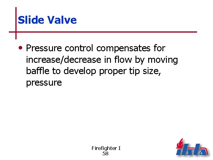 Slide Valve • Pressure control compensates for increase/decrease in flow by moving baffle to