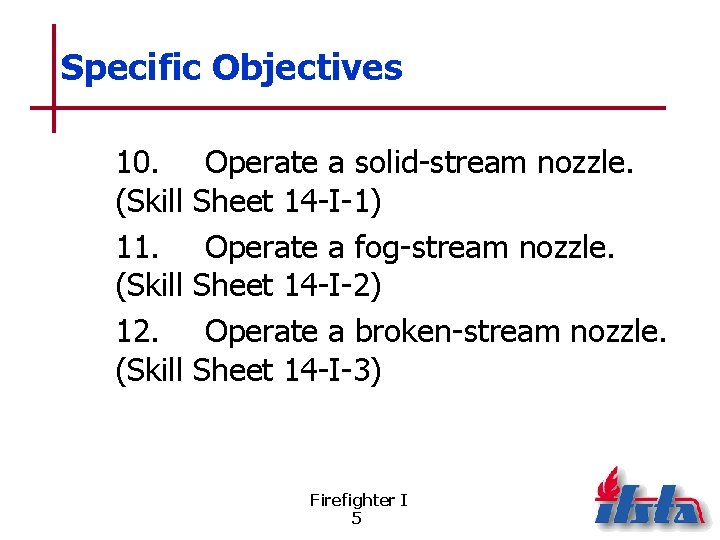 Specific Objectives 10. (Skill 11. (Skill 12. (Skill Operate a solid-stream nozzle. Sheet 14