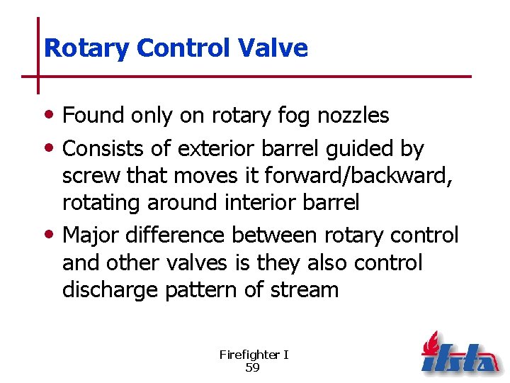 Rotary Control Valve • Found only on rotary fog nozzles • Consists of exterior