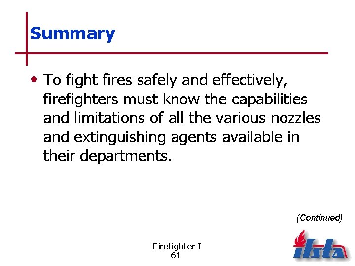 Summary • To fight fires safely and effectively, firefighters must know the capabilities and