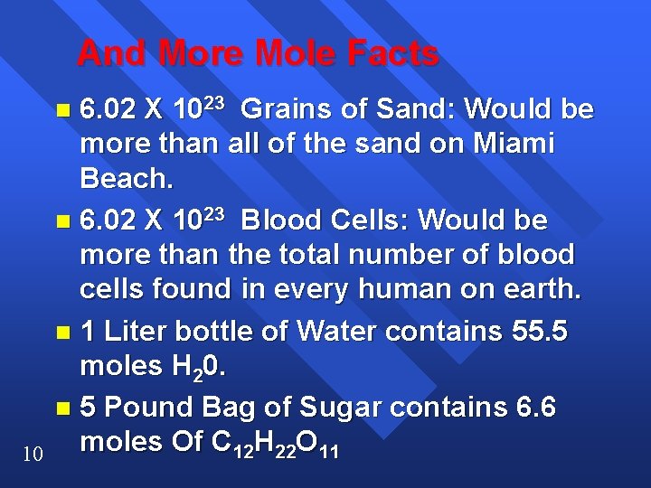 And More Mole Facts 6. 02 X 1023 Grains of Sand: Would be more
