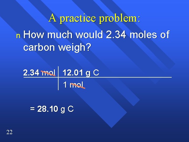 A practice problem: n How much would 2. 34 moles of carbon weigh? 2.