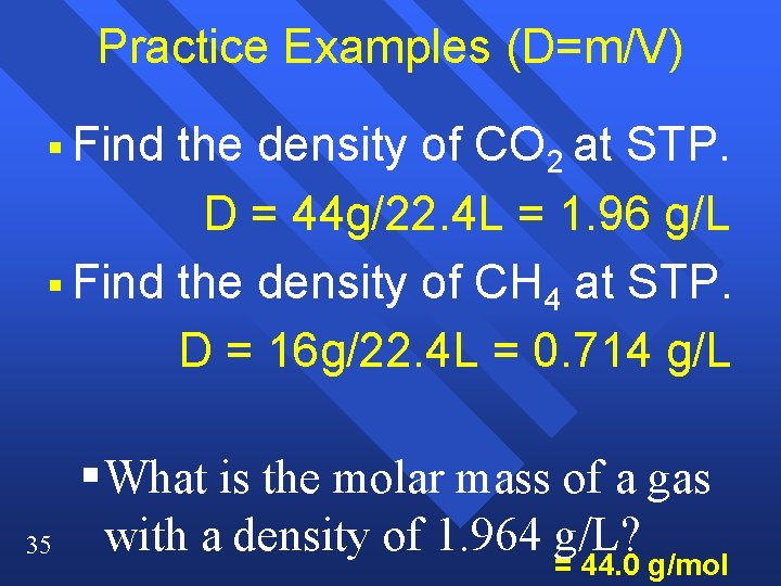 Practice Examples (D=m/V) § Find the density of CO 2 at STP. D =