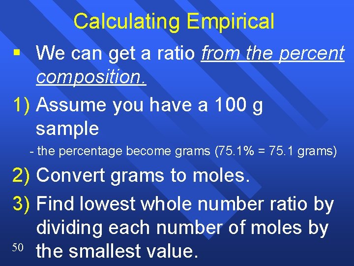 Calculating Empirical § We can get a ratio from the percent composition. 1) Assume