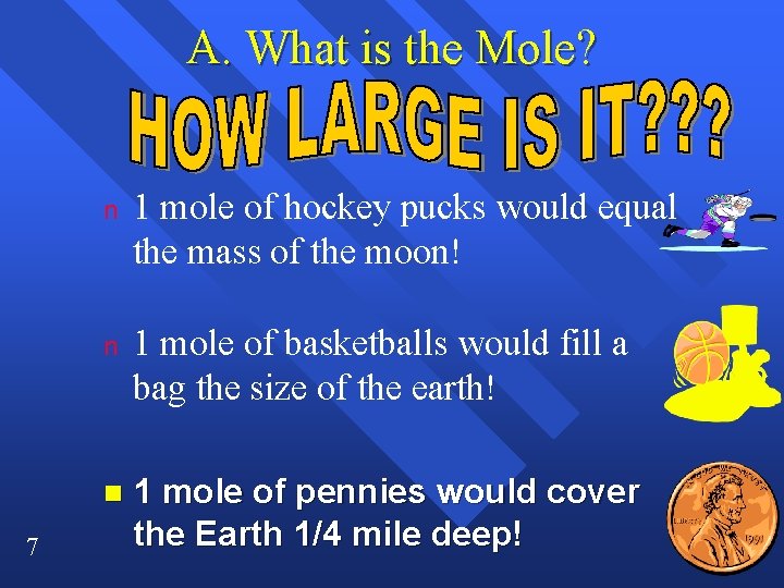 A. What is the Mole? 7 n 1 mole of hockey pucks would equal