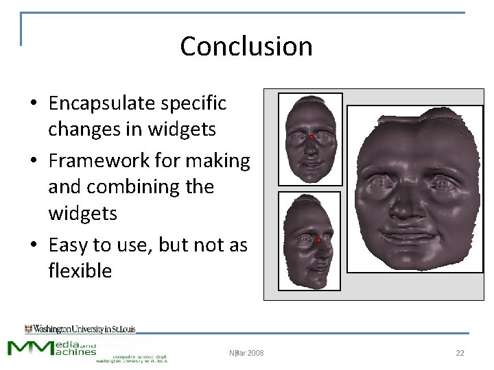 Conclusion • Encapsulate specific changes in widgets • Framework for making and combining the