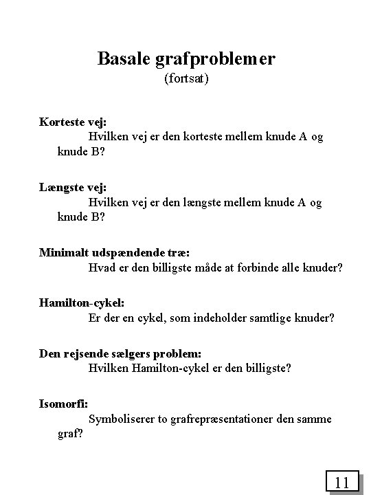 Basale grafproblemer (fortsat) Korteste vej: Hvilken vej er den korteste mellem knude A og
