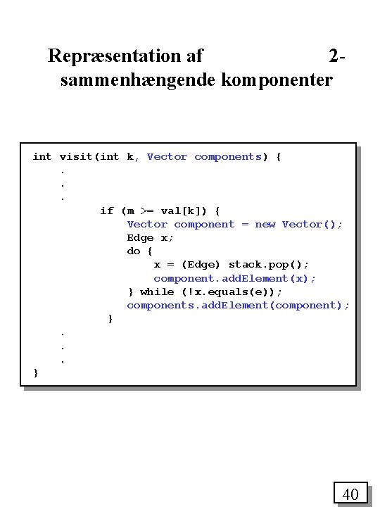 Repræsentation af 2 sammenhængende komponenter int visit(int k, Vector components) {. . . if