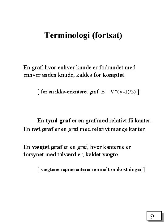 Terminologi (fortsat) En graf, hvor enhver knude er forbundet med enhver anden knude, kaldes