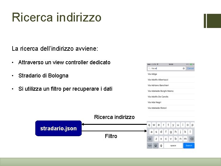 Ricerca indirizzo La ricerca dell’indirizzo avviene: • Attraverso un view controller dedicato • Stradario